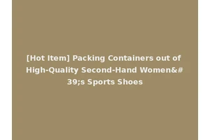 [Hot Item] Packing Containers out of High-Quality Second-Hand Women's Sports Shoes