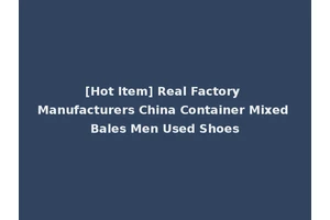 [Hot Item] Real Factory Manufacturers China Container Mixed Bales Men Used Shoes