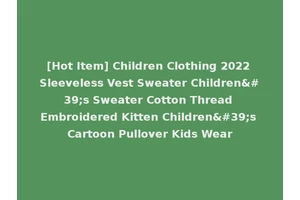 [Hot Item] Children Clothing 2022 Sleeveless Vest Sweater Children's Sweater Cotton Thread Embroidered Kitten Children's Cartoon Pullover Kids Wear