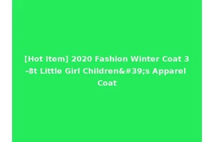 [Hot Item] 2020 Fashion Winter Coat 3-8t Little Girl Children's Apparel Coat
