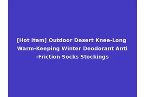 [Hot Item] Outdoor Desert Knee-Long Warm-Keeping Winter Deodorant Anti-Friction Socks Stockings
