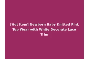 [Hot Item] Newborn Baby Knitted Pink Top Wear with White Decorate Lace Trim