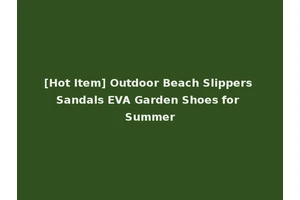 [Hot Item] Outdoor Beach Slippers Sandals EVA Garden Shoes for Summer