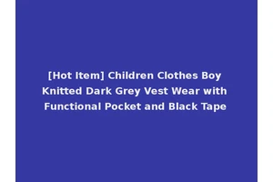 [Hot Item] Children Clothes Boy Knitted Dark Grey Vest Wear with Functional Pocket and Black Tape