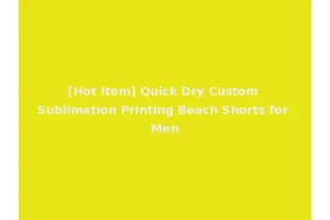 [Hot Item] Quick Dry Custom Sublimation Printing Beach Shorts for Men