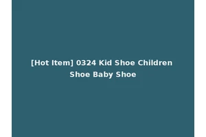 [Hot Item] 0324 Kid Shoe Children Shoe Baby Shoe