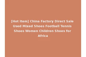 [Hot Item] China Factory Direct Sale Used Mixed Shoes Football Tennis Shoes Women Children Shoes for Africa