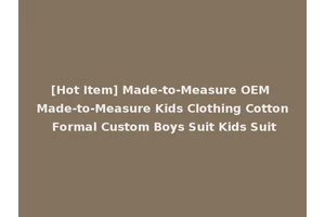 [Hot Item] Made-to-Measure OEM Made-to-Measure Kids Clothing Cotton Formal Custom Boys Suit Kids Suit