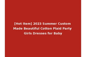 [Hot Item] 2023 Summer Custom Made Beautiful Cotton Plaid Party Girls Dresses for Baby