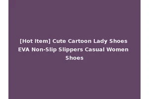 [Hot Item] Cute Cartoon Lady Shoes EVA Non-Slip Slippers Casual Women Shoes