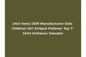 [Hot Item] OEM Manufacturer Kids Children Girl Striped Pullover Top T-Shirt Knitwear Sweater