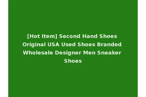 [Hot Item] Second Hand Shoes Original USA Used Shoes Branded Wholesale Designer Men Sneaker Shoes