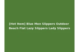 [Hot Item] Blue Men Slippers Outdoor Beach Flat Lazy Slippers Lady Slippers