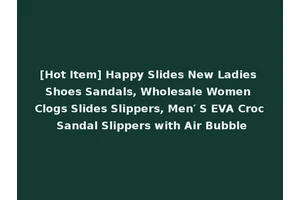 [Hot Item] Happy Slides New Ladies Shoes Sandals, Wholesale Women Clogs Slides Slippers, Men′ S EVA Croc Sandal Slippers with Air Bubble