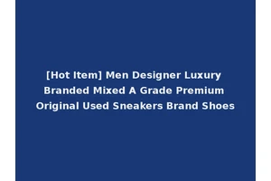 [Hot Item] Men Designer Luxury Branded Mixed A Grade Premium Original Used Sneakers Brand Shoes