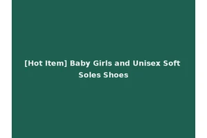 [Hot Item] Baby Girls and Unisex Soft Soles Shoes