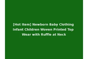 [Hot Item] Newborn Baby Clothing Infant Children Woven Printed Top Wear with Ruffle at Neck