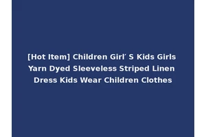 [Hot Item] Children Girl′ S Kids Girls Yarn Dyed Sleeveless Striped Linen Dress Kids Wear Children Clothes