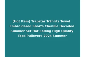 [Hot Item] Trapstar T-Shirts Towel Embroidered Shorts Chenille Decoded Summer Set Hot Selling High Quality Tops Pullovers 2024 Summer
