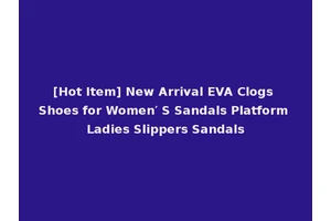 [Hot Item] New Arrival EVA Clogs Shoes for Women′ S Sandals Platform Ladies Slippers Sandals