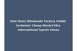 [Hot Item] Wholesale Factory Outlet Container Cheap Men's International Sports Shoes