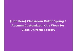 [Hot Item] Classroom Outfit Spring / Autumn Customized Kids Wear for Class Uniform Factory