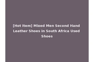 [Hot Item] Mixed Men Second Hand Leather Shoes in South Africa Used Shoes