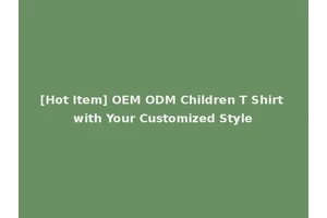 [Hot Item] OEM ODM Children T Shirt with Your Customized Style