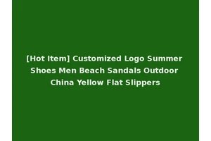[Hot Item] Customized Logo Summer Shoes Men Beach Sandals Outdoor China Yellow Flat Slippers