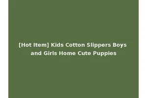 [Hot Item] Kids Cotton Slippers Boys and Girls Home Cute Puppies