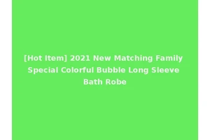 [Hot Item] 2021 New Matching Family Special Colorful Bubble Long Sleeve Bath Robe