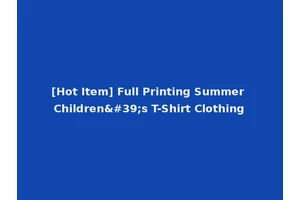 [Hot Item] Full Printing Summer Children's T-Shirt Clothing