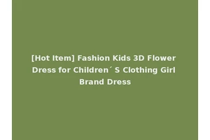 [Hot Item] Fashion Kids 3D Flower Dress for Children´ S Clothing Girl Brand Dress