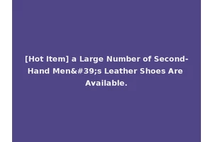[Hot Item] a Large Number of Second-Hand Men's Leather Shoes Are Available.