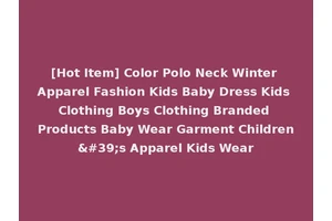 [Hot Item] Color Polo Neck Winter Apparel Fashion Kids Baby Dress Kids Clothing Boys Clothing Branded Products Baby Wear Garment Children's Apparel Kids Wear