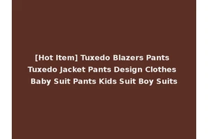[Hot Item] Tuxedo Blazers Pants Tuxedo Jacket Pants Design Clothes Baby Suit Pants Kids Suit Boy Suits
