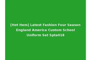 [Hot Item] Latest Fashion Four Season England America Custom School Uniform Set Spta018