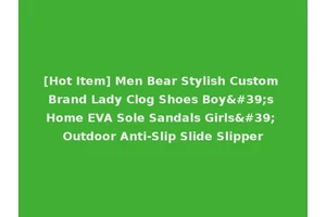 [Hot Item] Men Bear Stylish Custom Brand Lady Clog Shoes Boy's Home EVA Sole Sandals Girls' Outdoor Anti-Slip Slide Slipper