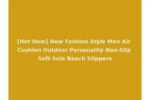 [Hot Item] New Fashion Style Men Air Cushion Outdoor Personality Non-Slip Soft Sole Beach Slippers