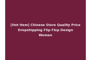 [Hot Item] Chinese Store Quality Price Dropshipping Flip Flop Design Woman