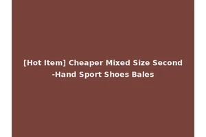 [Hot Item] Cheaper Mixed Size Second-Hand Sport Shoes Bales
