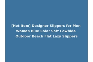 [Hot Item] Designer Slippers for Men Women Blue Color Soft Cowhide Outdoor Beach Flat Lazy Slippers