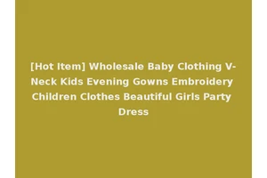 [Hot Item] Wholesale Baby Clothing V-Neck Kids Evening Gowns Embroidery Children Clothes Beautiful Girls Party Dress