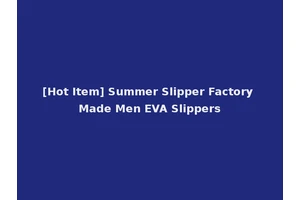 [Hot Item] Summer Slipper Factory Made Men EVA Slippers