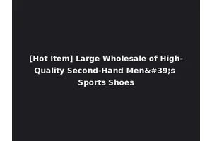[Hot Item] Large Wholesale of High-Quality Second-Hand Men's Sports Shoes
