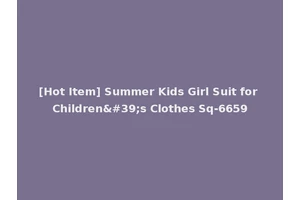 [Hot Item] Summer Kids Girl Suit for Children's Clothes Sq-6659