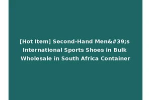 [Hot Item] Second-Hand Men's International Sports Shoes in Bulk Wholesale in South Africa Container