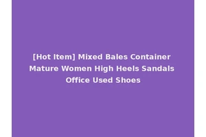 [Hot Item] Mixed Bales Container Mature Women High Heels Sandals Office Used Shoes