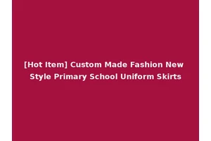 [Hot Item] Custom Made Fashion New Style Primary School Uniform Skirts
