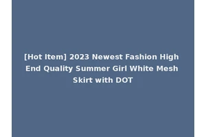 [Hot Item] 2023 Newest Fashion High End Quality Summer Girl White Mesh Skirt with DOT
